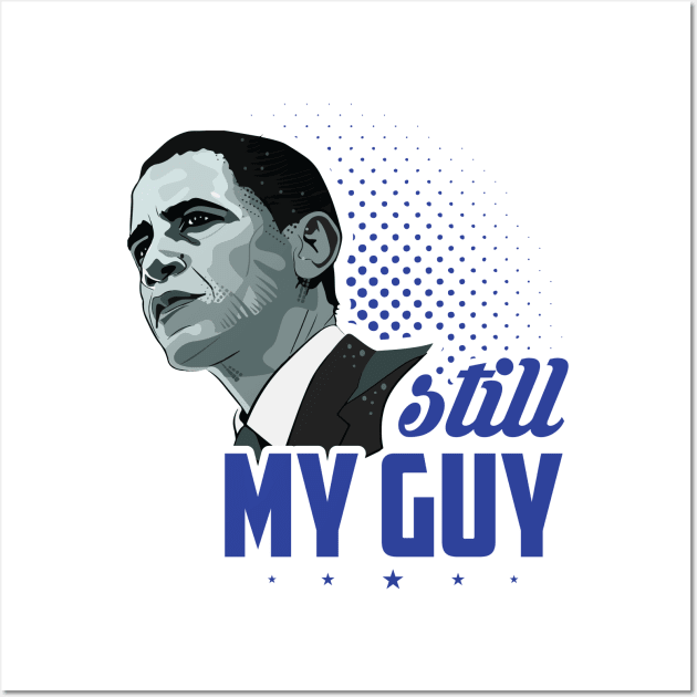 Obama Sitll My Guy - Political Wall Art by SiGo